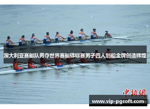 澳大利亚赛艇队勇夺世界赛艇锦标赛男子四人划船金牌创造辉煌