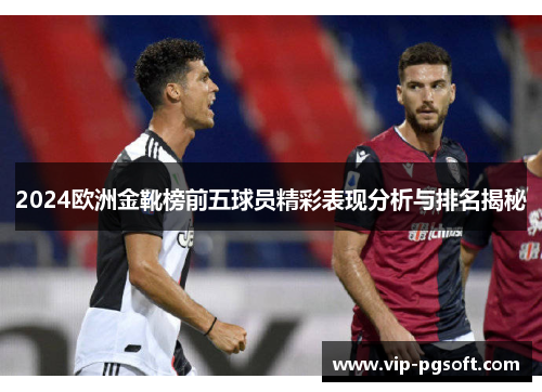 2024欧洲金靴榜前五球员精彩表现分析与排名揭秘