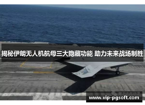 揭秘伊朗无人机航母三大隐藏功能 助力未来战场制胜