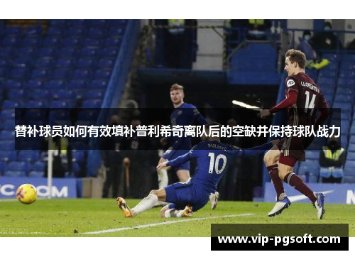 替补球员如何有效填补普利希奇离队后的空缺并保持球队战力