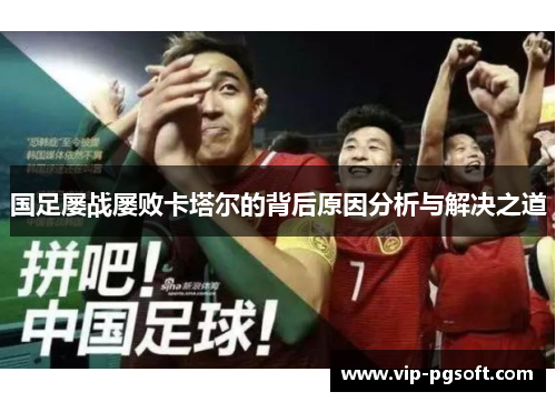 国足屡战屡败卡塔尔的背后原因分析与解决之道