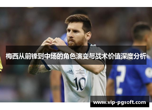 梅西从前锋到中场的角色演变与战术价值深度分析